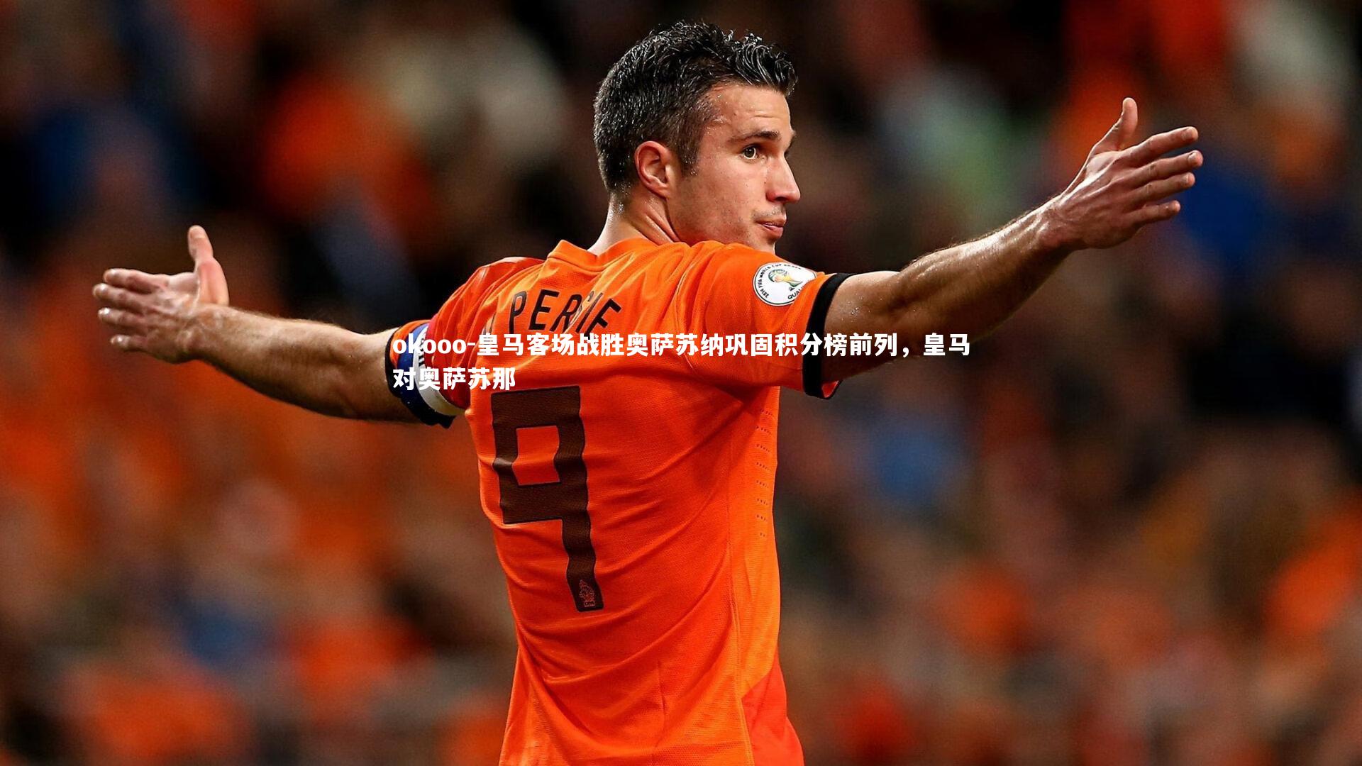 okooo-皇马客场战胜奥萨苏纳巩固积分榜前列，皇马对奥萨苏那