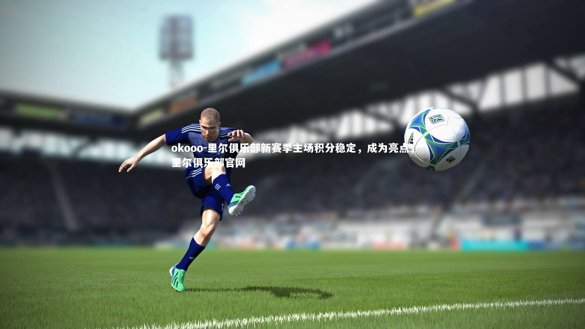 里尔俱乐部新赛季主场积分稳定,成为亮点,里尔俱乐部官网