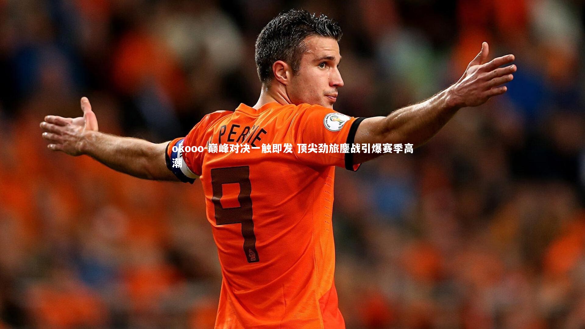 巅峰对决一触即发 顶尖劲旅鏖战引爆赛季高潮